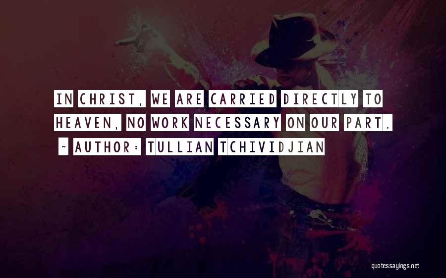 Tullian Tchividjian Quotes: In Christ, We Are Carried Directly To Heaven, No Work Necessary On Our Part.