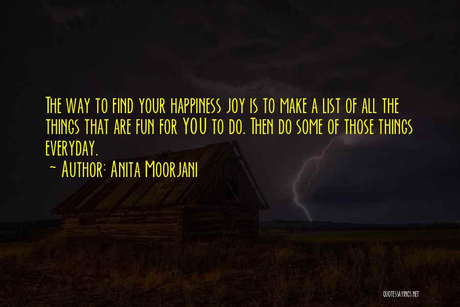 Anita Moorjani Quotes: The Way To Find Your Happiness Joy Is To Make A List Of All The Things That Are Fun For