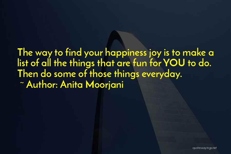 Anita Moorjani Quotes: The Way To Find Your Happiness Joy Is To Make A List Of All The Things That Are Fun For