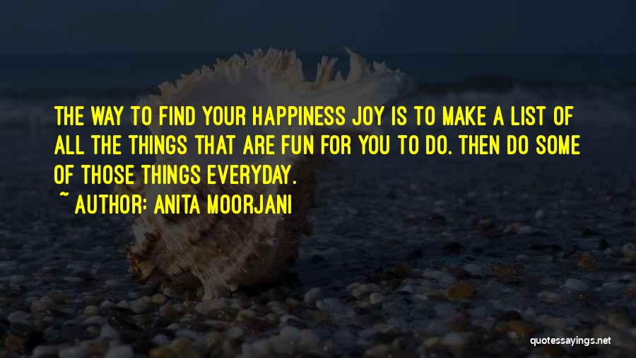 Anita Moorjani Quotes: The Way To Find Your Happiness Joy Is To Make A List Of All The Things That Are Fun For