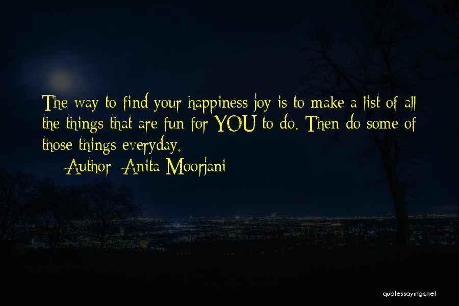 Anita Moorjani Quotes: The Way To Find Your Happiness Joy Is To Make A List Of All The Things That Are Fun For