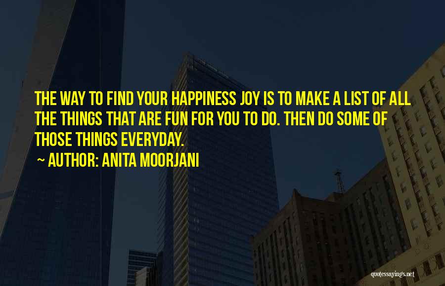 Anita Moorjani Quotes: The Way To Find Your Happiness Joy Is To Make A List Of All The Things That Are Fun For