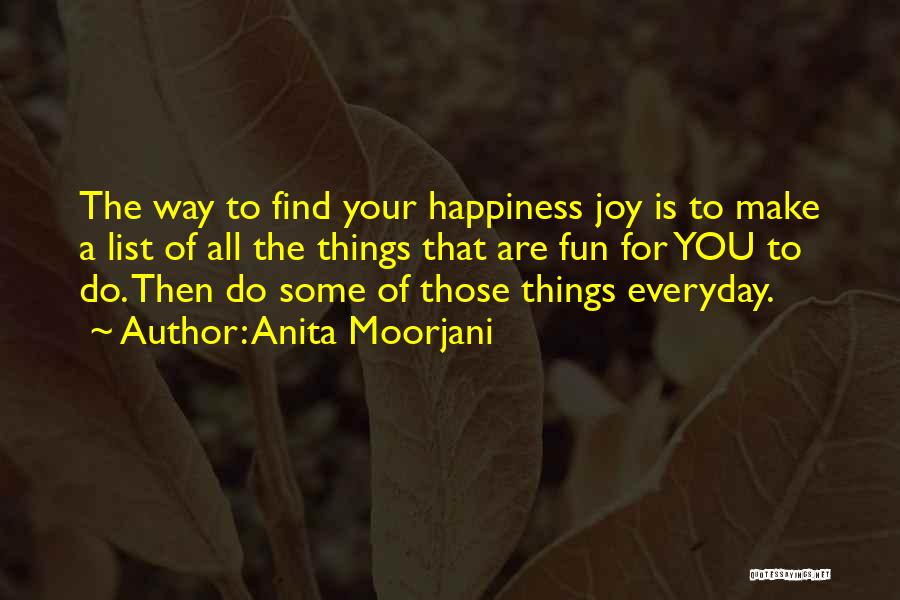 Anita Moorjani Quotes: The Way To Find Your Happiness Joy Is To Make A List Of All The Things That Are Fun For