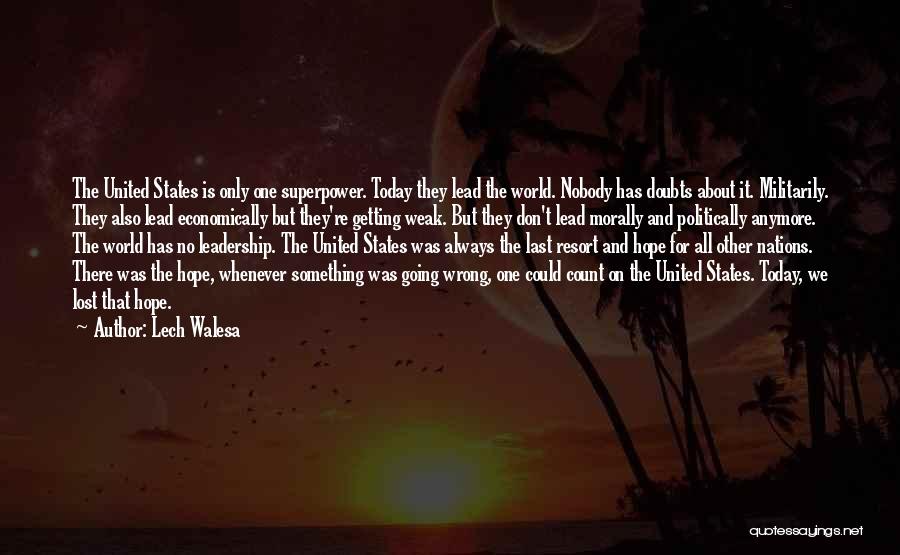 Lech Walesa Quotes: The United States Is Only One Superpower. Today They Lead The World. Nobody Has Doubts About It. Militarily. They Also