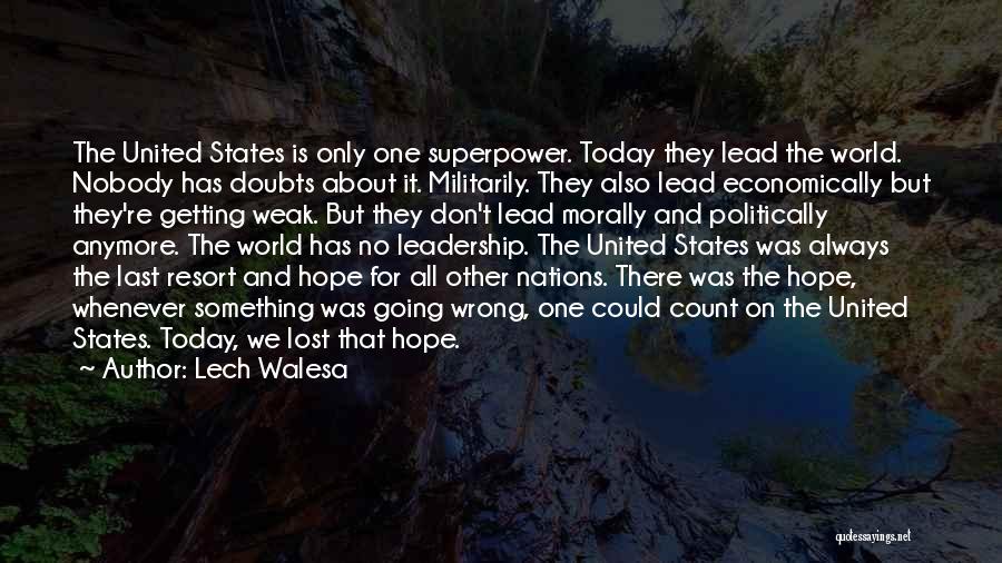 Lech Walesa Quotes: The United States Is Only One Superpower. Today They Lead The World. Nobody Has Doubts About It. Militarily. They Also