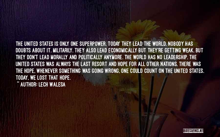 Lech Walesa Quotes: The United States Is Only One Superpower. Today They Lead The World. Nobody Has Doubts About It. Militarily. They Also