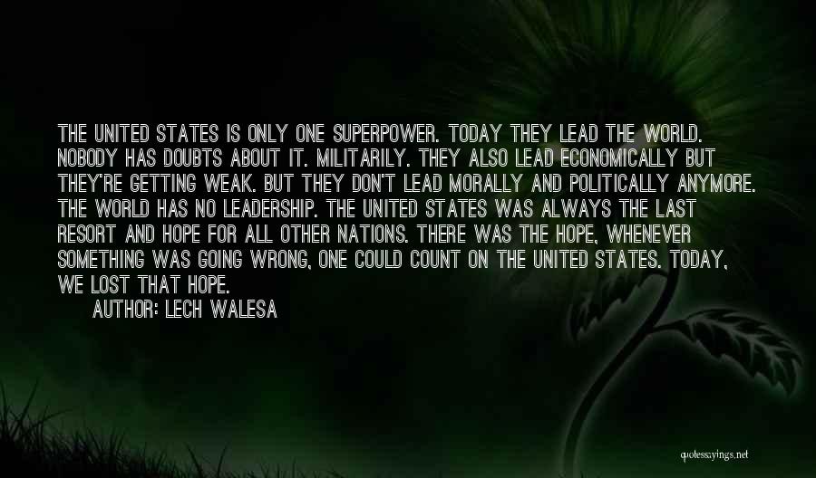 Lech Walesa Quotes: The United States Is Only One Superpower. Today They Lead The World. Nobody Has Doubts About It. Militarily. They Also