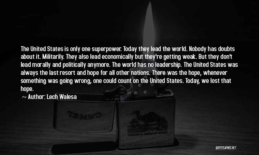 Lech Walesa Quotes: The United States Is Only One Superpower. Today They Lead The World. Nobody Has Doubts About It. Militarily. They Also