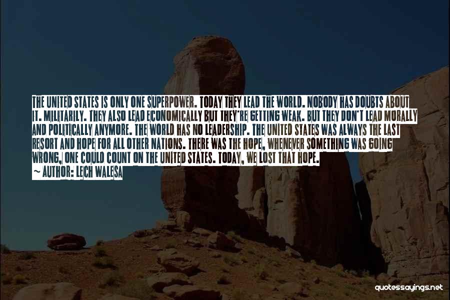 Lech Walesa Quotes: The United States Is Only One Superpower. Today They Lead The World. Nobody Has Doubts About It. Militarily. They Also