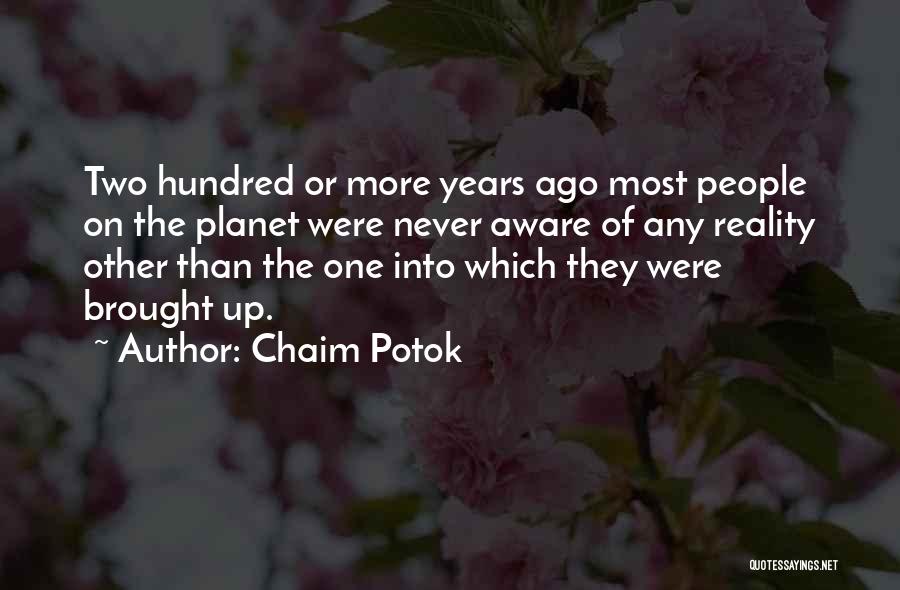 Chaim Potok Quotes: Two Hundred Or More Years Ago Most People On The Planet Were Never Aware Of Any Reality Other Than The