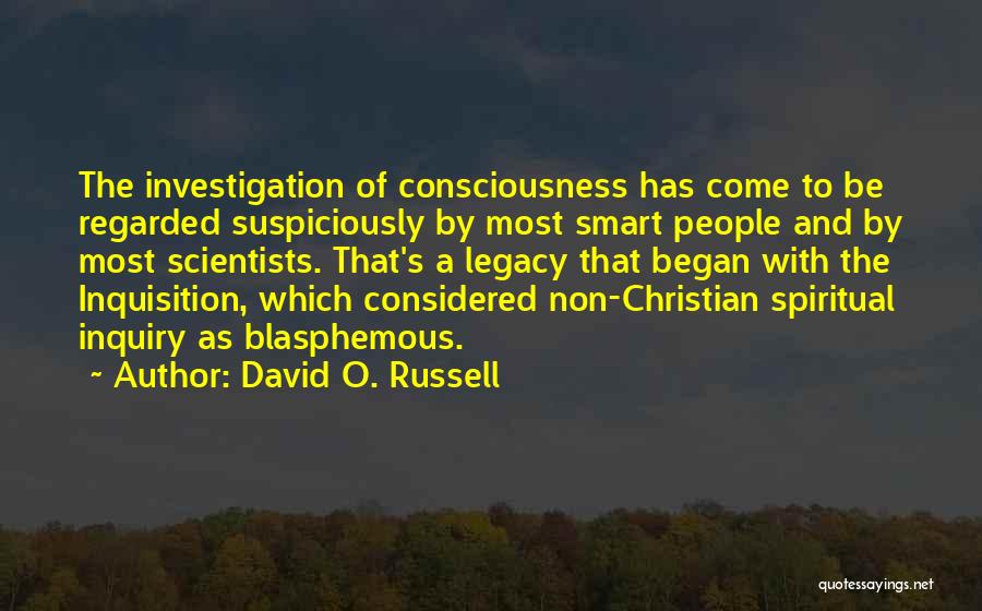David O. Russell Quotes: The Investigation Of Consciousness Has Come To Be Regarded Suspiciously By Most Smart People And By Most Scientists. That's A