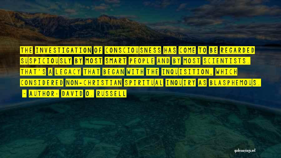 David O. Russell Quotes: The Investigation Of Consciousness Has Come To Be Regarded Suspiciously By Most Smart People And By Most Scientists. That's A