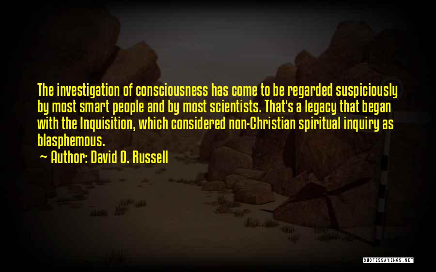 David O. Russell Quotes: The Investigation Of Consciousness Has Come To Be Regarded Suspiciously By Most Smart People And By Most Scientists. That's A
