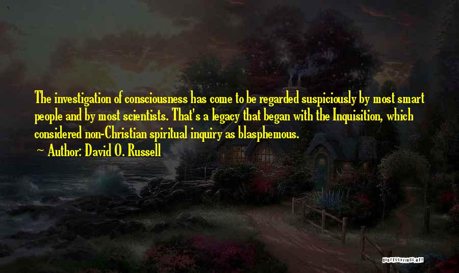 David O. Russell Quotes: The Investigation Of Consciousness Has Come To Be Regarded Suspiciously By Most Smart People And By Most Scientists. That's A