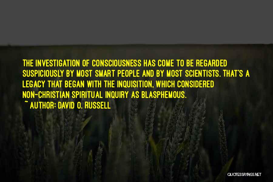 David O. Russell Quotes: The Investigation Of Consciousness Has Come To Be Regarded Suspiciously By Most Smart People And By Most Scientists. That's A
