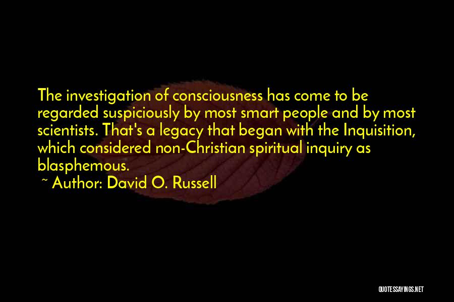 David O. Russell Quotes: The Investigation Of Consciousness Has Come To Be Regarded Suspiciously By Most Smart People And By Most Scientists. That's A