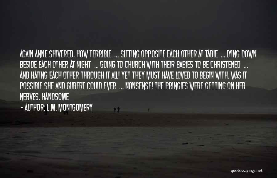 L.M. Montgomery Quotes: Again Anne Shivered. How Terrible ... Sitting Opposite Each Other At Table ... Lying Down Beside Each Other At Night