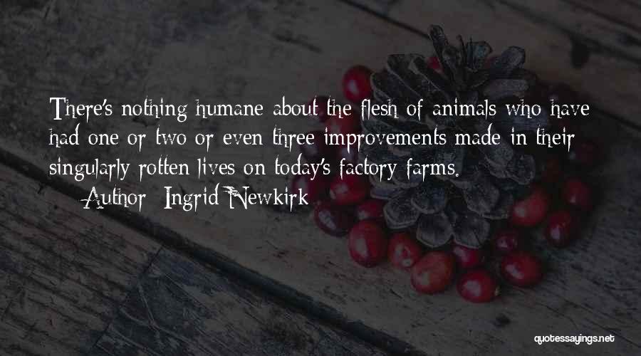 Ingrid Newkirk Quotes: There's Nothing Humane About The Flesh Of Animals Who Have Had One Or Two Or Even Three Improvements Made In
