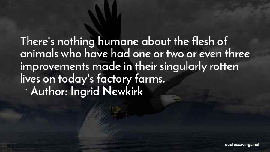 Ingrid Newkirk Quotes: There's Nothing Humane About The Flesh Of Animals Who Have Had One Or Two Or Even Three Improvements Made In