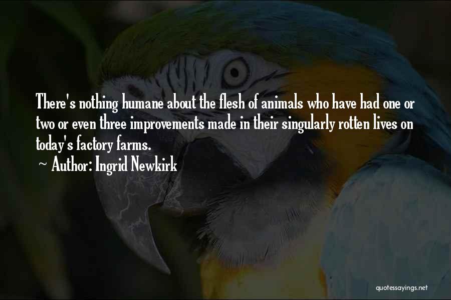 Ingrid Newkirk Quotes: There's Nothing Humane About The Flesh Of Animals Who Have Had One Or Two Or Even Three Improvements Made In
