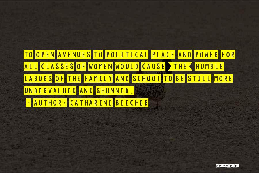 Catharine Beecher Quotes: To Open Avenues To Political Place And Power For All Classes Of Women Would Cause [the] Humble Labors Of The