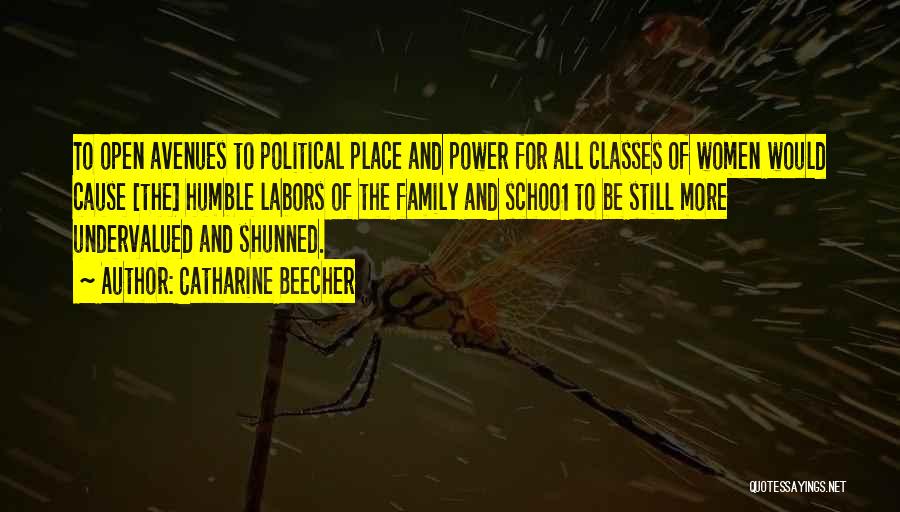 Catharine Beecher Quotes: To Open Avenues To Political Place And Power For All Classes Of Women Would Cause [the] Humble Labors Of The