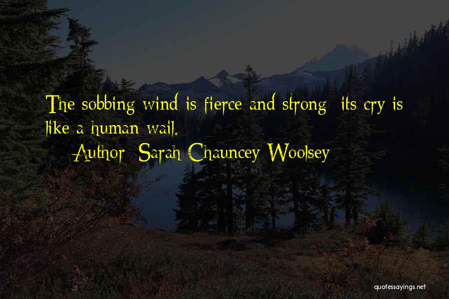 Sarah Chauncey Woolsey Quotes: The Sobbing Wind Is Fierce And Strong; Its Cry Is Like A Human Wail.