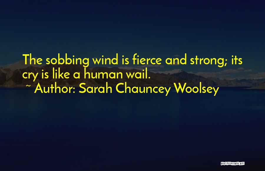 Sarah Chauncey Woolsey Quotes: The Sobbing Wind Is Fierce And Strong; Its Cry Is Like A Human Wail.