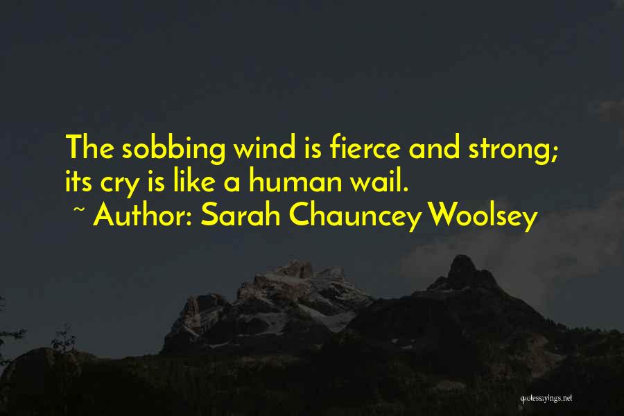 Sarah Chauncey Woolsey Quotes: The Sobbing Wind Is Fierce And Strong; Its Cry Is Like A Human Wail.