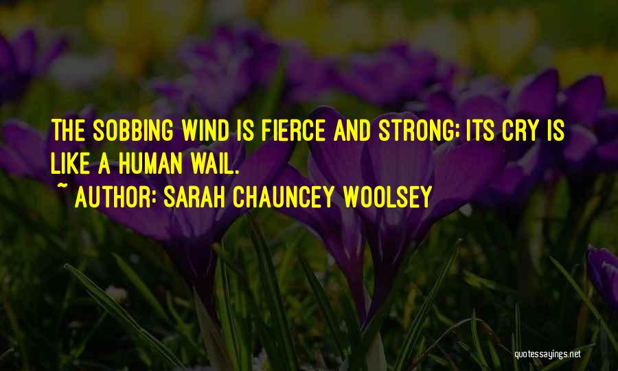 Sarah Chauncey Woolsey Quotes: The Sobbing Wind Is Fierce And Strong; Its Cry Is Like A Human Wail.