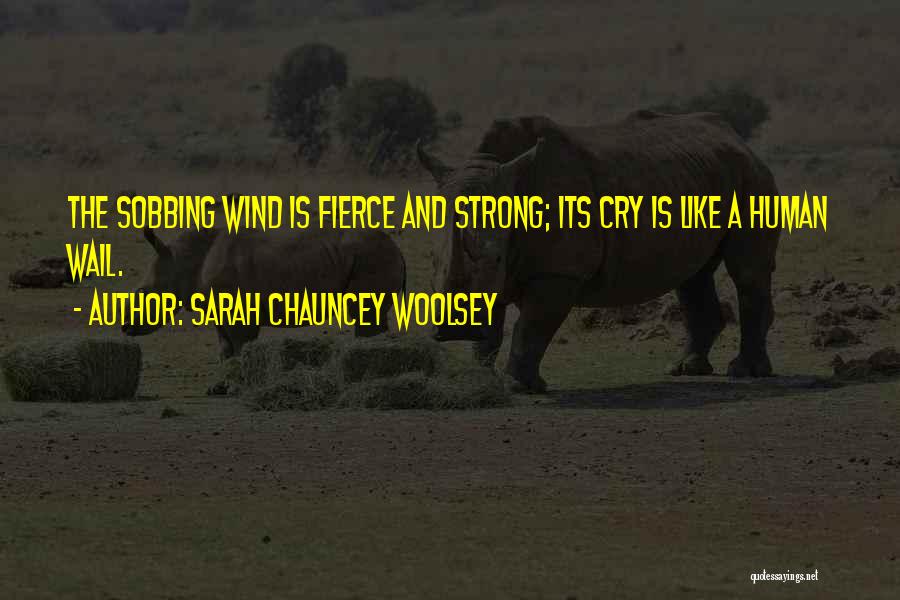 Sarah Chauncey Woolsey Quotes: The Sobbing Wind Is Fierce And Strong; Its Cry Is Like A Human Wail.