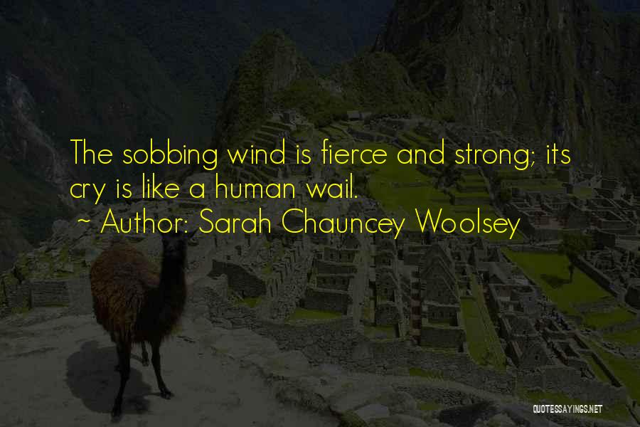 Sarah Chauncey Woolsey Quotes: The Sobbing Wind Is Fierce And Strong; Its Cry Is Like A Human Wail.