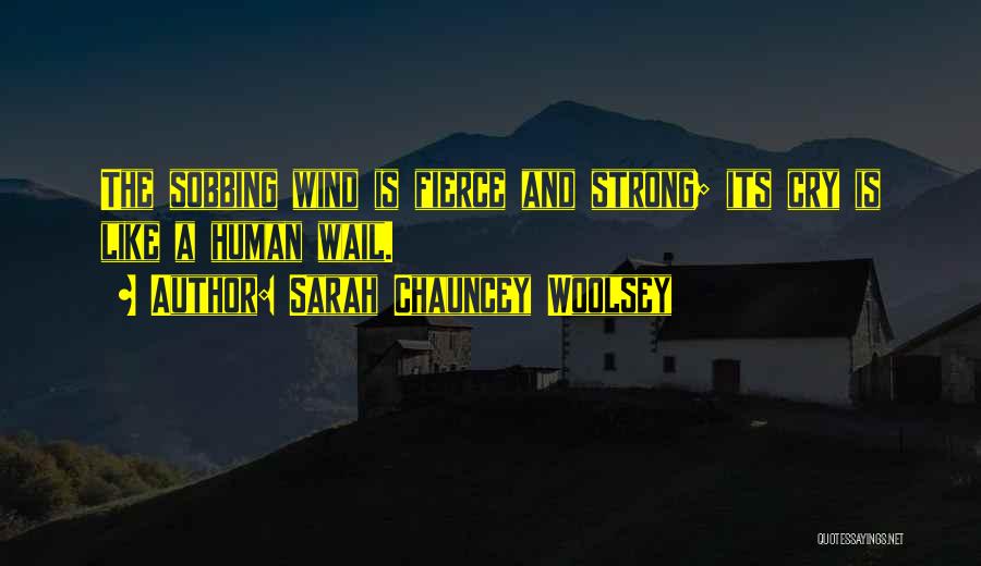 Sarah Chauncey Woolsey Quotes: The Sobbing Wind Is Fierce And Strong; Its Cry Is Like A Human Wail.