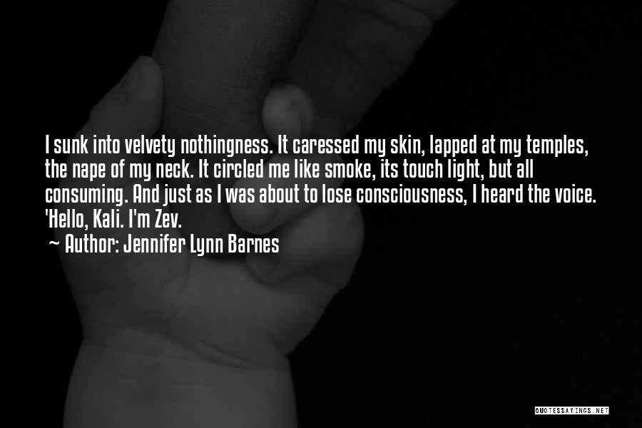 Jennifer Lynn Barnes Quotes: I Sunk Into Velvety Nothingness. It Caressed My Skin, Lapped At My Temples, The Nape Of My Neck. It Circled