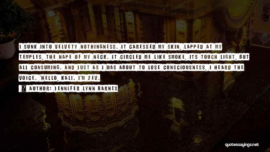 Jennifer Lynn Barnes Quotes: I Sunk Into Velvety Nothingness. It Caressed My Skin, Lapped At My Temples, The Nape Of My Neck. It Circled