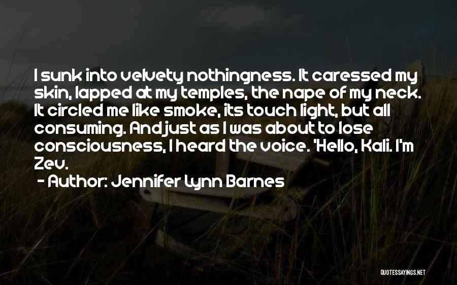Jennifer Lynn Barnes Quotes: I Sunk Into Velvety Nothingness. It Caressed My Skin, Lapped At My Temples, The Nape Of My Neck. It Circled