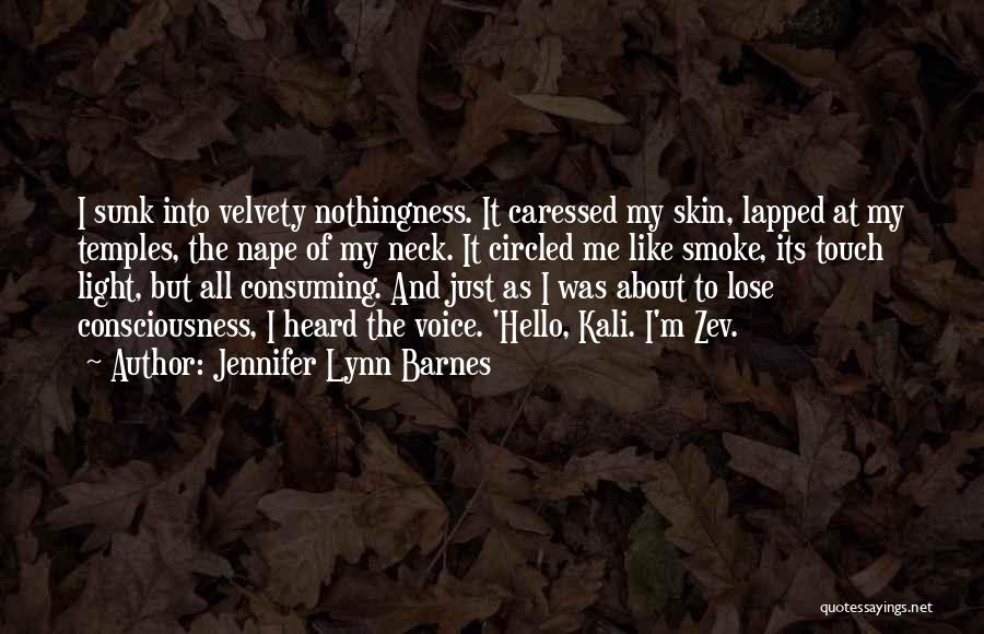 Jennifer Lynn Barnes Quotes: I Sunk Into Velvety Nothingness. It Caressed My Skin, Lapped At My Temples, The Nape Of My Neck. It Circled