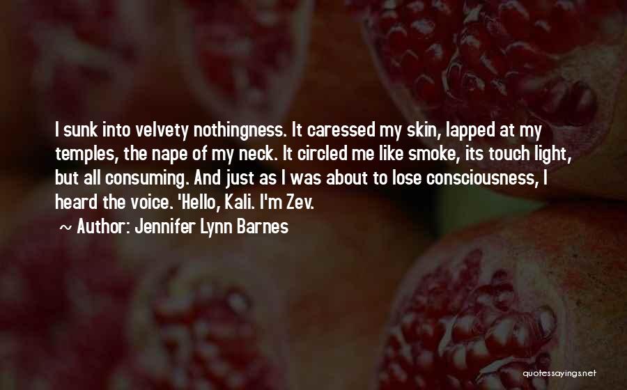 Jennifer Lynn Barnes Quotes: I Sunk Into Velvety Nothingness. It Caressed My Skin, Lapped At My Temples, The Nape Of My Neck. It Circled