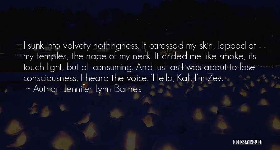 Jennifer Lynn Barnes Quotes: I Sunk Into Velvety Nothingness. It Caressed My Skin, Lapped At My Temples, The Nape Of My Neck. It Circled