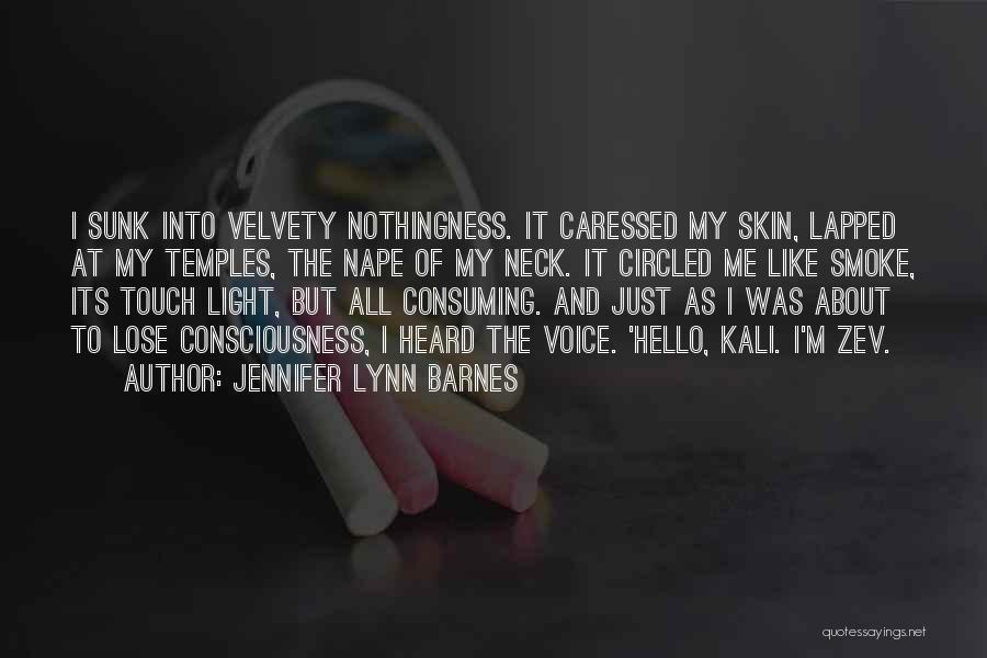 Jennifer Lynn Barnes Quotes: I Sunk Into Velvety Nothingness. It Caressed My Skin, Lapped At My Temples, The Nape Of My Neck. It Circled