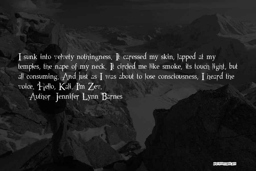 Jennifer Lynn Barnes Quotes: I Sunk Into Velvety Nothingness. It Caressed My Skin, Lapped At My Temples, The Nape Of My Neck. It Circled