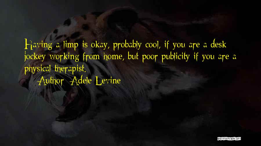 Adele Levine Quotes: Having A Limp Is Okay, Probably Cool, If You Are A Desk Jockey Working From Home, But Poor Publicity If