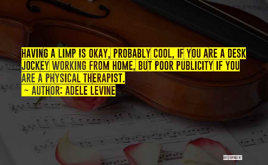 Adele Levine Quotes: Having A Limp Is Okay, Probably Cool, If You Are A Desk Jockey Working From Home, But Poor Publicity If