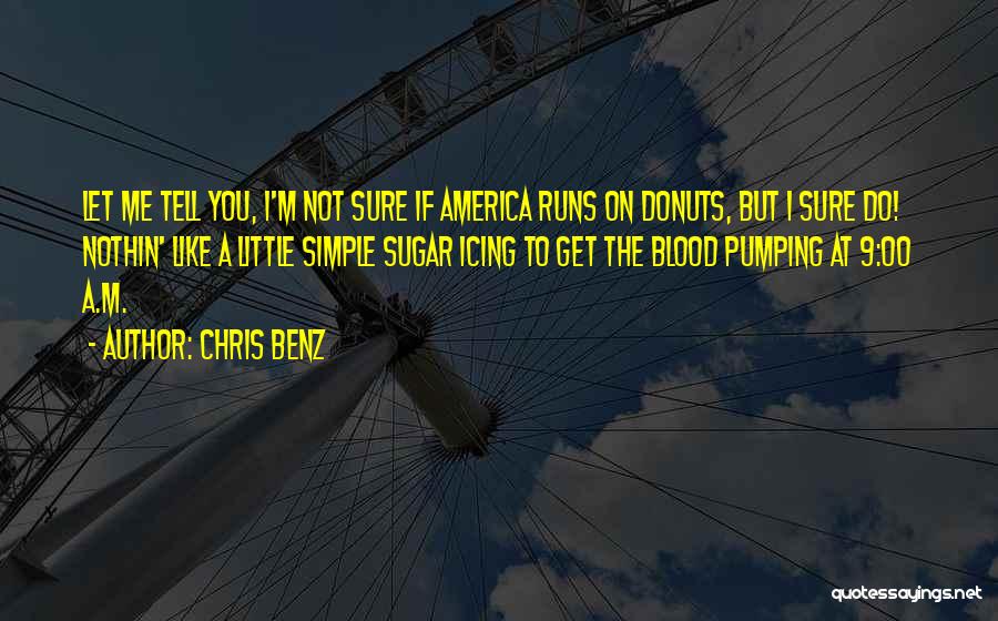 Chris Benz Quotes: Let Me Tell You, I'm Not Sure If America Runs On Donuts, But I Sure Do! Nothin' Like A Little