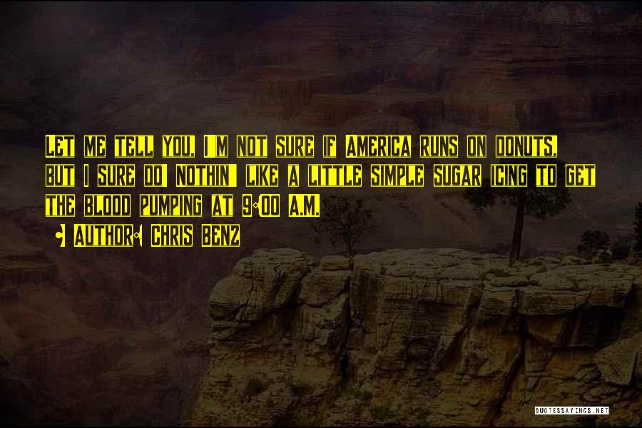Chris Benz Quotes: Let Me Tell You, I'm Not Sure If America Runs On Donuts, But I Sure Do! Nothin' Like A Little