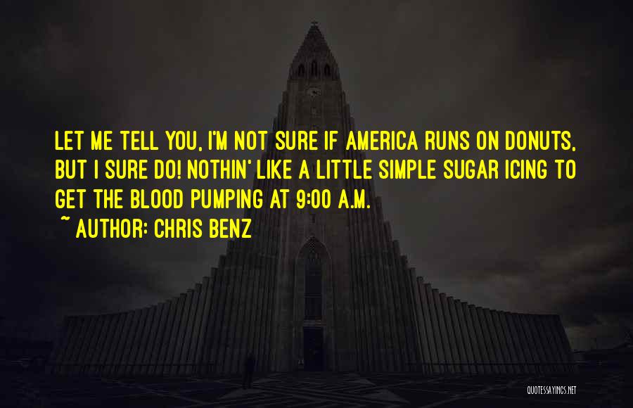 Chris Benz Quotes: Let Me Tell You, I'm Not Sure If America Runs On Donuts, But I Sure Do! Nothin' Like A Little