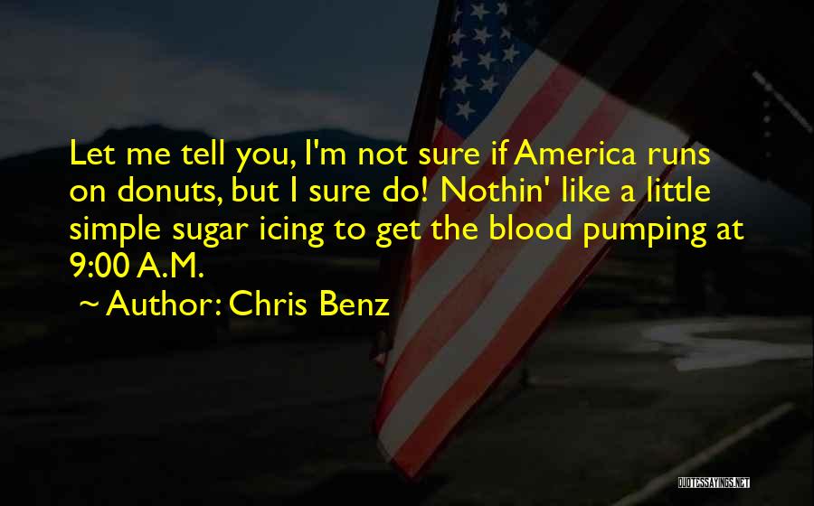 Chris Benz Quotes: Let Me Tell You, I'm Not Sure If America Runs On Donuts, But I Sure Do! Nothin' Like A Little