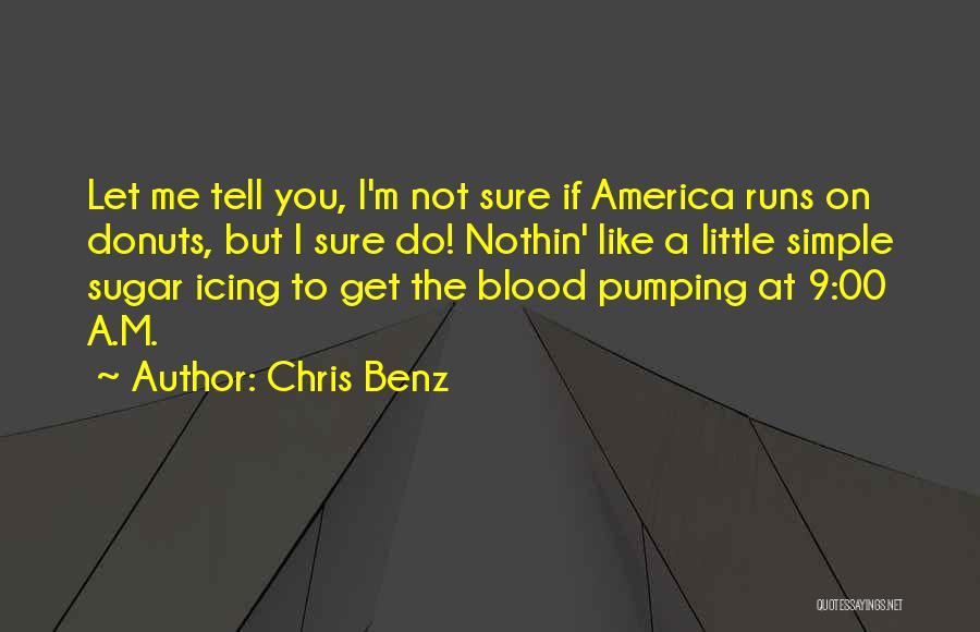 Chris Benz Quotes: Let Me Tell You, I'm Not Sure If America Runs On Donuts, But I Sure Do! Nothin' Like A Little