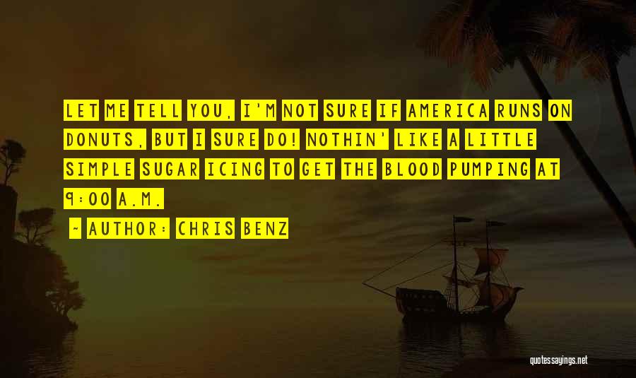 Chris Benz Quotes: Let Me Tell You, I'm Not Sure If America Runs On Donuts, But I Sure Do! Nothin' Like A Little