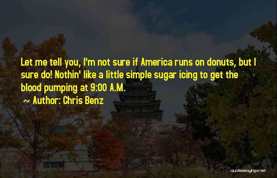 Chris Benz Quotes: Let Me Tell You, I'm Not Sure If America Runs On Donuts, But I Sure Do! Nothin' Like A Little